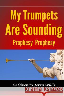 My Trumpets are Sounding: Prophecy! Prophecy! Willis, Jerry 9780615953977 Jesus, King of Glory Publishing Co. - książka