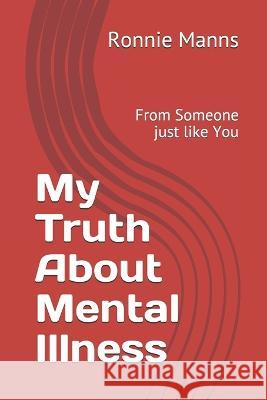 My Truth About Mental Illness: From Someone just like You Ronnie Manns 9781096668190 Independently Published - książka