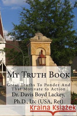 My Truth Book: Great Truths To Ponder And That Motivates to Action Lackey Ph. D. 1., Davis Boyd 9781978251670 Createspace Independent Publishing Platform - książka