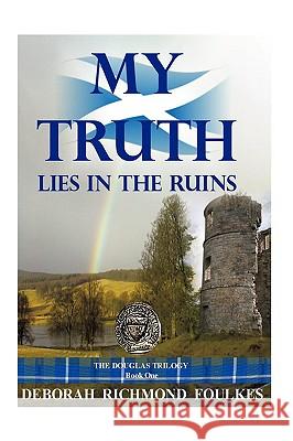 My Truth Lies in the Ruins Deborah Richmond Foulkes 9781418412876 Authorhouse - książka