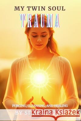 My Twin Soul Trauma: Purging, Cleansing, and Healing Silvia Moon 9798860259478 Independently Published - książka