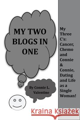 My Two Blogs in One: My Three C'S: Cancer, Chemo and Connie & Connie, Dating and Life as a Single Woman! Valentine, Connie L. 9781491809303 Authorhouse - książka