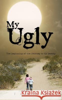 My Ugly: The Beginning of the Journey to My Beauty Flower 9781504981682 Authorhouse - książka