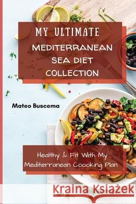 My Ultimate Mediterranean Se Diet Collection: Healthy & Fit with My Mediterranean Coooking Plan Mateo Buscema 9781802776959 Mateo Buscema - książka