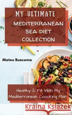 My Ultimate Mediterranean Se Diet Collection: Healthy & Fit with My Mediterranean Coooking Plan Mateo Buscema 9781802776966 Mateo Buscema - książka