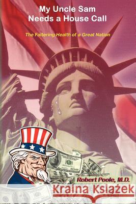 My Uncle Sam Needs a House-Call: The Faltering Health of a Great Nation Robert Pool 9781453642559 Createspace - książka