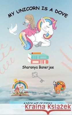 My Unicorn is a Dove: A necklace of poems, drawings and stories Sharanya Banerjee   9788193955550 Blue Pencil - książka