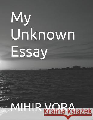 My Unknown Essay Mihir M Vora 9798329231397 Independently Published - książka