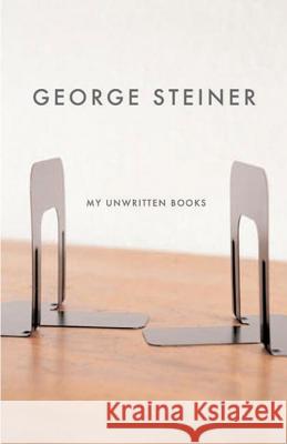 My Unwritten Books George Steiner (Churchill College, Camridge) 9780811217033 New Directions Publishing Corporation - książka