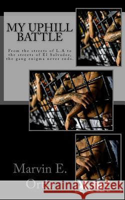 My Uphill Battle: A story about a former L.A gang member that all he seeks is the path of peace upon his release from prison, and deport Ortiz, Marvin Edgardo 9781547030828 Createspace Independent Publishing Platform - książka