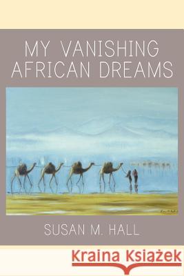 My Vanishing African Dreams Susan M. Hall 9781681818504 Strategic Book Publishing & Rights Agency, LL - książka