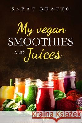 My Vegan Smoothies and Juices Sabat Beatto 9781086393057 Independently Published - książka