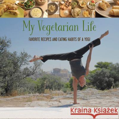 My Vegetarian Life: Favorite Recipes and Eating Habits of a Yogi Fullan Partick 9780692571163 Better Balance Productions - książka