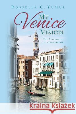 My Venice Vision: The Aftermath of a Love Affair Rossella C. Yumul 9780988973848 String Along Press - książka