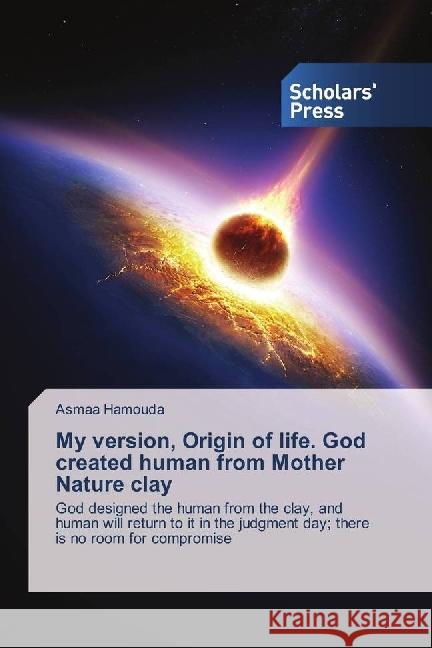 My version, Origin of life. God created human from Mother Nature clay : God designed the human from the clay, and human will return to it in the judgment day; there is no room for compromise Hamouda, Asmaa 9783330650039 Scholar's Press - książka