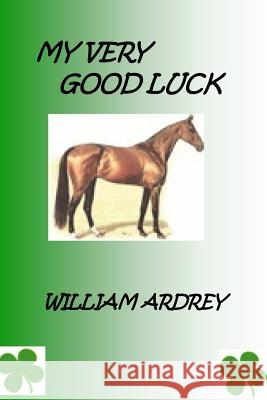 My Very Good Luck: A Winer Every Time MR William M. Ardrey 9780996833448 William Ardrey - książka