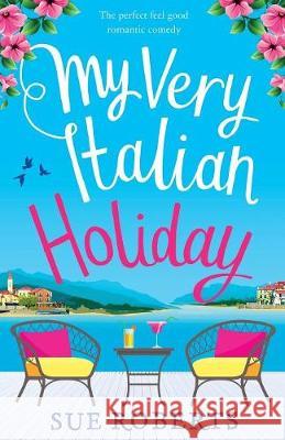 My Very Italian Holiday: The perfect feel good romantic comedy Sue Roberts 9781786816061 Bookouture - książka