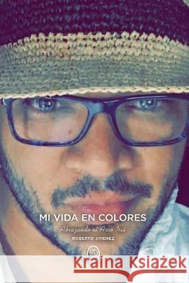 My Vida En Colores: Abrazando el Arco Iris Roberto Jimenez   9798986974330 R. R. Bowker - książka