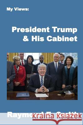 My Views: President Trump & His Cabinet Raymond E. Smith 9781544755755 Createspace Independent Publishing Platform - książka