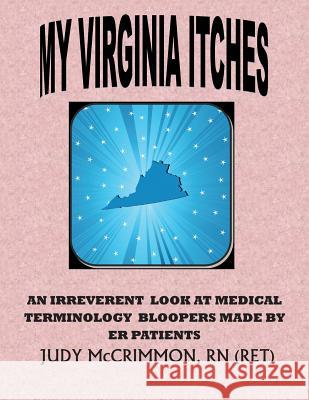 My Virginia Itches: An Irreverant Look at Medical Terminology Bloopers Made by ER Patients McCrimmon, Judy P. 9781491014875 Createspace - książka