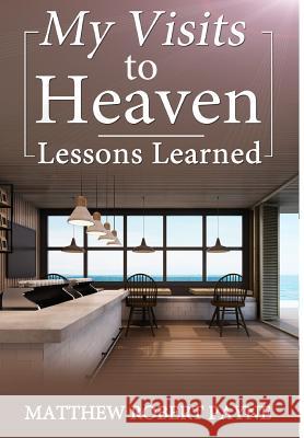 My Visits to Heaven- Lessons Learned Matthew Robert Payne   9781365811999 Revival Waves of Glory Ministries - książka