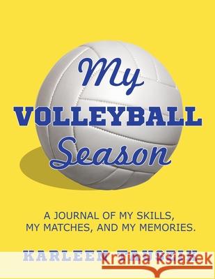 My Volleyball Season: A journal of my skills, my matches, and my memories. Karleen Tauszik 9781954130111 Tip Top Books - książka