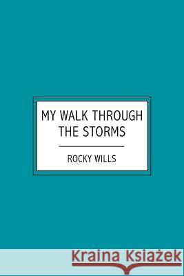 My Walk Through the Storms: A Testimony To the Grace of God in Difficult Times Wills, Rocky 9781419630729 Booksurge Publishing - książka