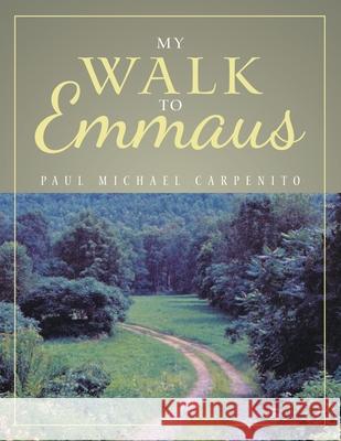 My Walk to Emmaus Carpenito, Paul Michael 9781489729033 LIGHTNING SOURCE UK LTD - książka