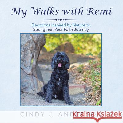 My Walks with Remi: Devotions Inspired by Nature to Strengthen Your Faith Journey Cindy J. Anderson 9781664215771 WestBow Press - książka