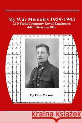 My War Memoirs 1939-1945: 210 Field Company Royal Engineers, 44th Division BEF Don Mason 9781388924157 Blurb - książka