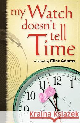 My Watch Doesn't Tell Time Clint Adams 9780976837541 Credo Italia - książka