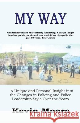 My Way: A Unique and Personal Insight into the Changes in Policing and Police Leadership Style Over the Years Moore, Kevin 9781999987114 Saron Publishing - książka
