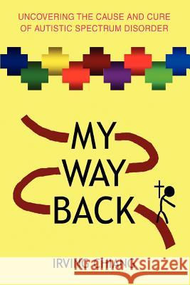 My Way Back: Uncovering the Cause and Cure of Autistic Spectrum Disorder Chiang, Irving 9780595383481 iUniverse - książka