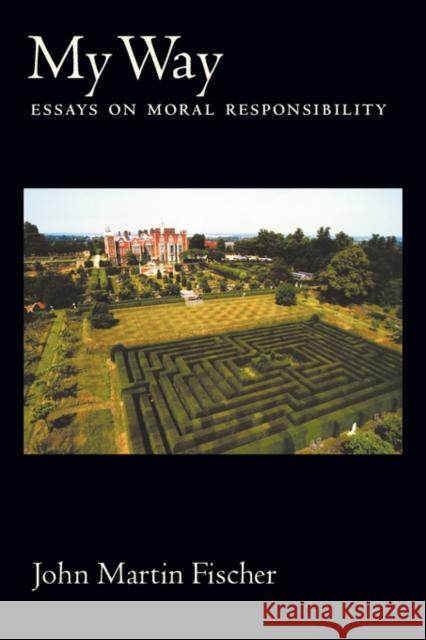 My Way: Essays on Moral Responsibility Fischer, John Martin 9780195337464 Oxford University Press, USA - książka