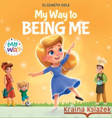 My Way to Being Me: An Inspirational Kids' Book About Building Confidence and Developing a Growth Mindset for Ages 3-8 Elizabeth Cole Julia Kamenshikova 9781967836970 Elizabeth Cole - książka