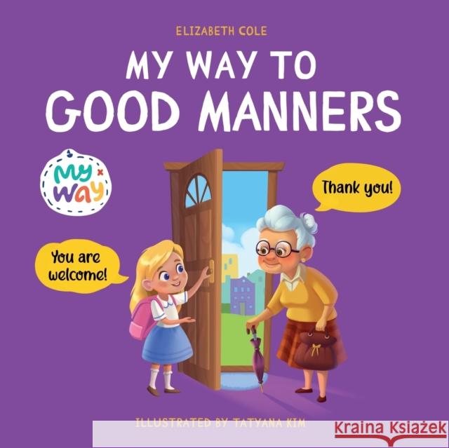 My Way to Good Manners: Kids Book about Manners, Etiquette and Behavior that Teaches Children Social Skills, Respect and Kindness, Ages 3 to 1 Elizabeth Cole 9781957457369 Elizabeth Cole - książka