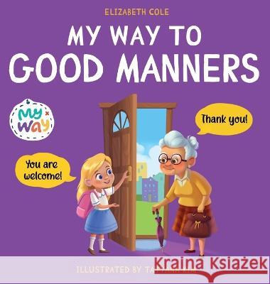 My Way to Good Manners: Kids Book about Manners, Etiquette and Behavior that Teaches Children Social Skills, Respect and Kindness, Ages 3 to 1 Elizabeth Cole 9781957457376 Elizabeth Cole - książka