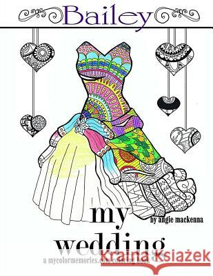 My Wedding: Bailey: Adult Coloring Book, Personalized Gifts, Engagement Gifts, and Wedding Gifts Angie MacKenna 9781537028712 Createspace Independent Publishing Platform - książka