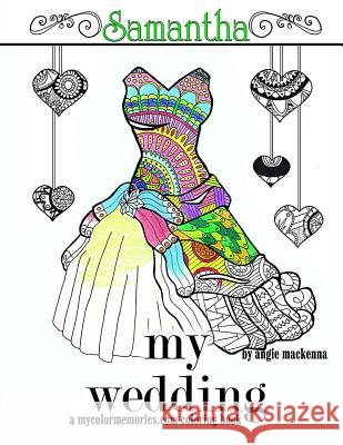 My Wedding: Samantha: Adult Coloring Book, Personalized Gifts, Engagement Gifts, and Wedding Gifts Angie MacKenna 9781533550385 Createspace Independent Publishing Platform - książka