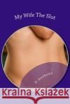 My Wife The Slut: A Collection Of Short Stories About Naughty Wives Anthony, D. 9781502736871 Createspace