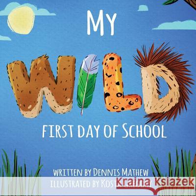 My WILD First Day of School Dennis Mathew 9781646068449 Atmosphere Press - książka
