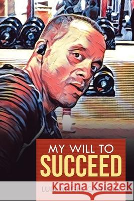 My Will to Succeed Luis Angel Cintron 9781796084856 Xlibris Us - książka
