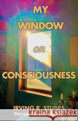 My Window on Consciousness Irving R. Stubbs 9781638370222 Palmetto Publishing - książka