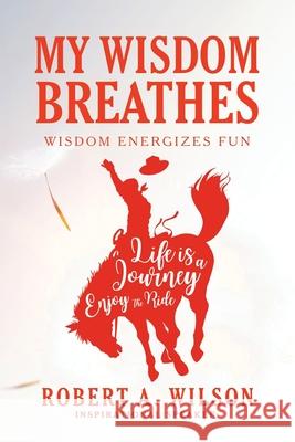 My Wisdom Breathes: Wisdom Energizes Fun Robert a Wilson 9781982270964 Balboa Press - książka