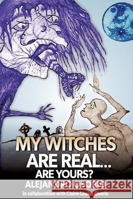 My Witches are Real...: Are yours? Claire-Louise Osorio Claire-Louise Osorio Alejandro Osorio 9781791645496 Independently Published - książka