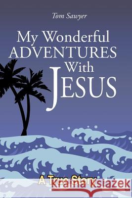 My Wonderful Adventures with Jesus Tom Sawyer 9781642580198 Christian Faith Publishing, Inc - książka