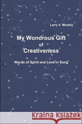 My Wondrous Gift of Creativeness Larry V. Murphy 9781105429064 Lulu.com - książka