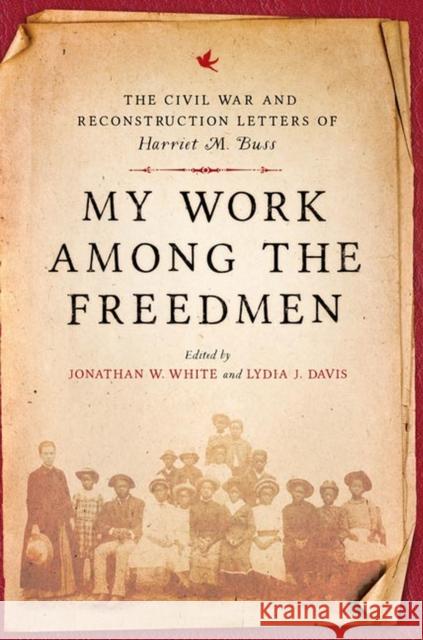 My Work Among the Freedmen: The Civil War and Reconstruction Letters of Harriet M. Buss Harriet M. Buss Jonathan W. White Lydia J. Davis 9780813946634 University of Virginia Press - książka