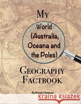 My World (Australia, Oceana and the Poles) Geography Factbook Brandy Champeau 9781954057081 Exploring Expression LLC - książka