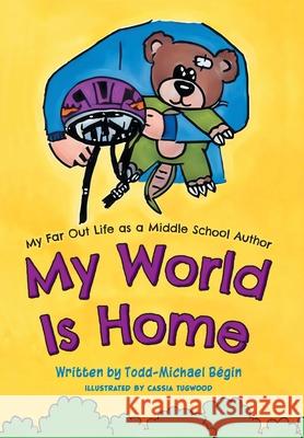 My World Is Home Todd-Michael B?gin Cassia Tugwood 9781038343147 FriesenPress - książka
